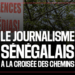 SENEGAL    Plus de 70 entraves au travail des reporters en trois ans : le journalisme à la croisée des chemins au Sénégal  