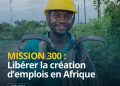 La Banque mondiale met en avant la Mission 300 pour accélérer l&rsquo;accès à l&rsquo;énergie et la création d’emplois en Afrique