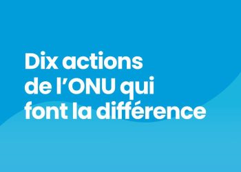 L&rsquo;ONU au quotidien : Dix actions concrètes qui changent des millions de vies à travers le monde