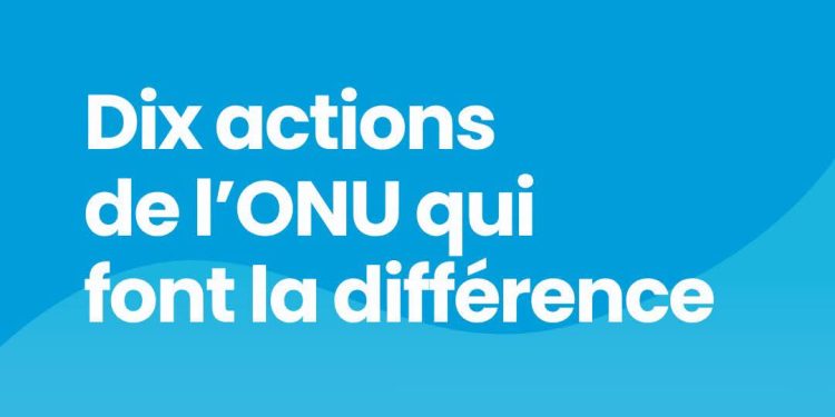 L’ONU au quotidien : Dix actions concrètes qui changent des millions de vies à travers le monde